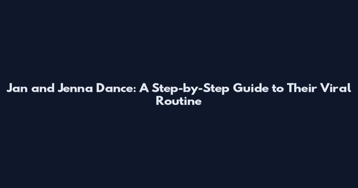 Jan and Jenna Dance: A Step-by-Step Guide to Their Viral Routine