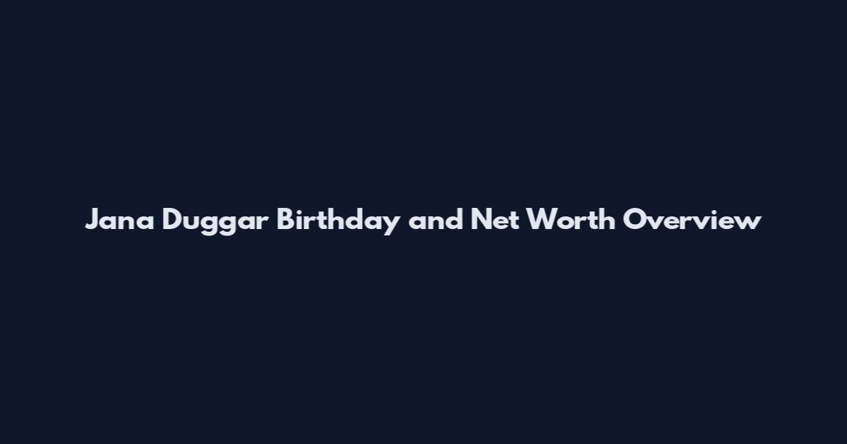 Jana Duggar Birthday and Net Worth Overview