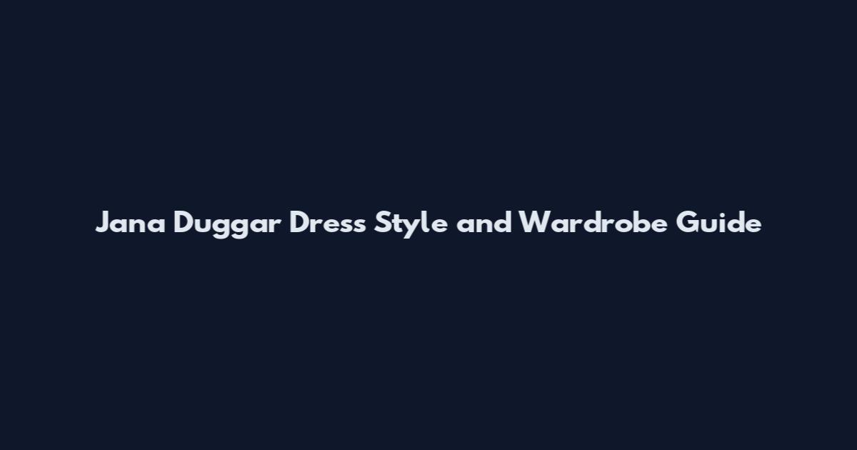 Jana Duggar Dress Style and Wardrobe Guide