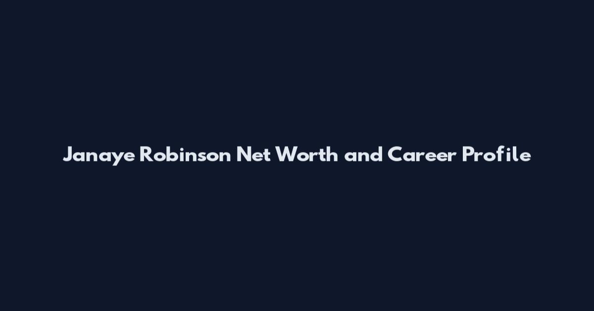 Janaye Robinson Net Worth and Career Profile