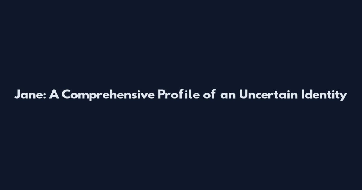 Jane: A Comprehensive Profile of an Uncertain Identity