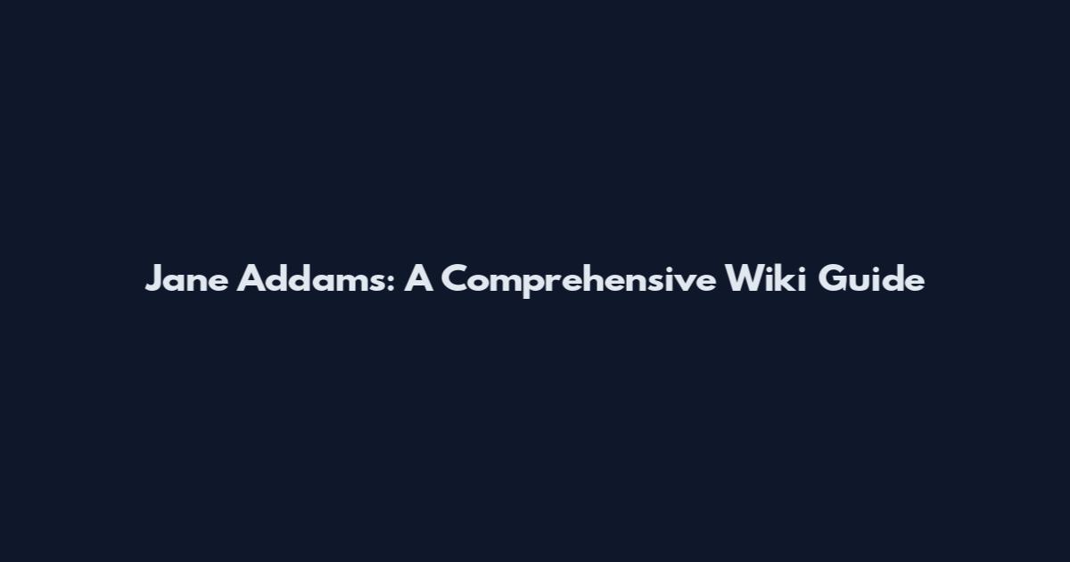 Jane Addams: A Comprehensive Wiki Guide