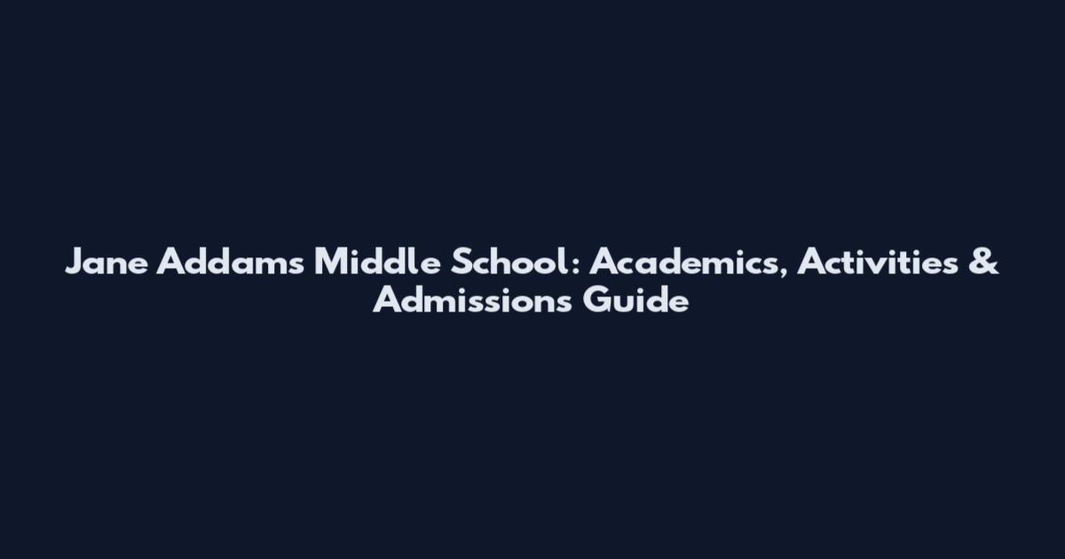 Jane Addams Middle School: Academics, Activities & Admissions Guide