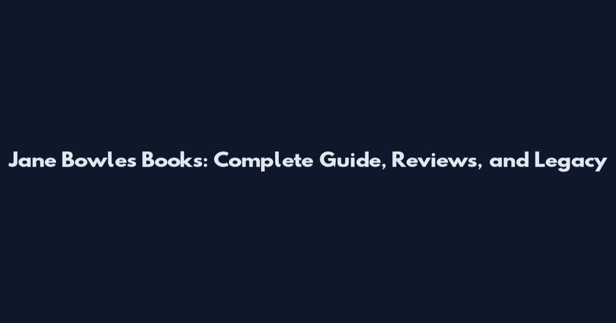 Jane Bowles Books: Complete Guide, Reviews, and Legacy