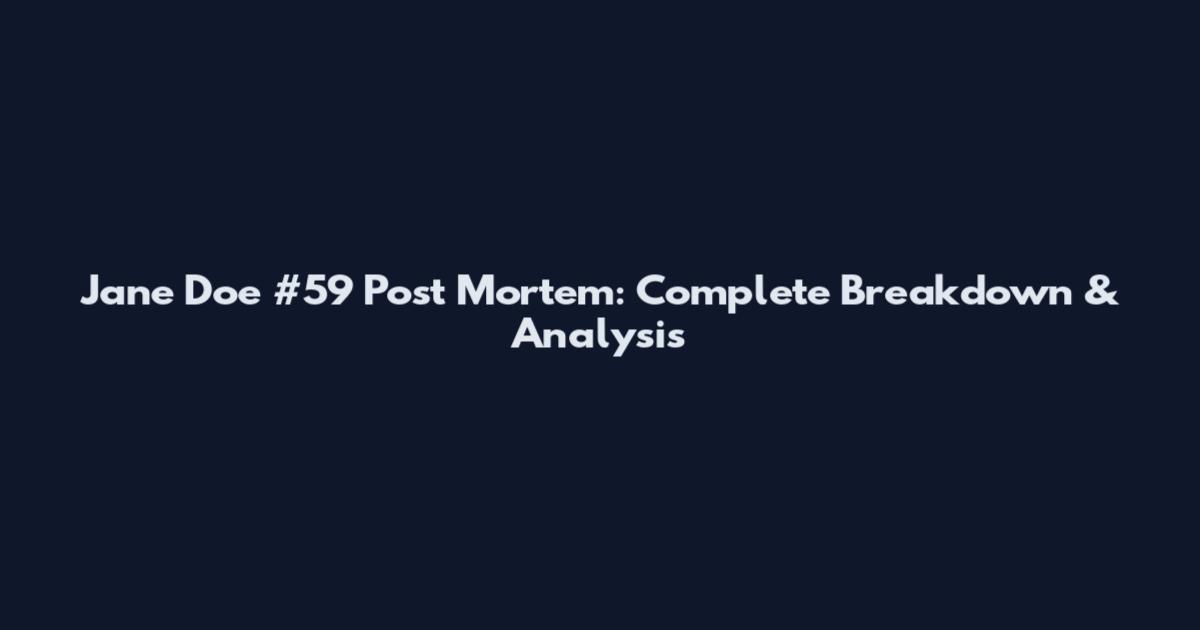Jane Doe #59 Post Mortem: Complete Breakdown & Analysis