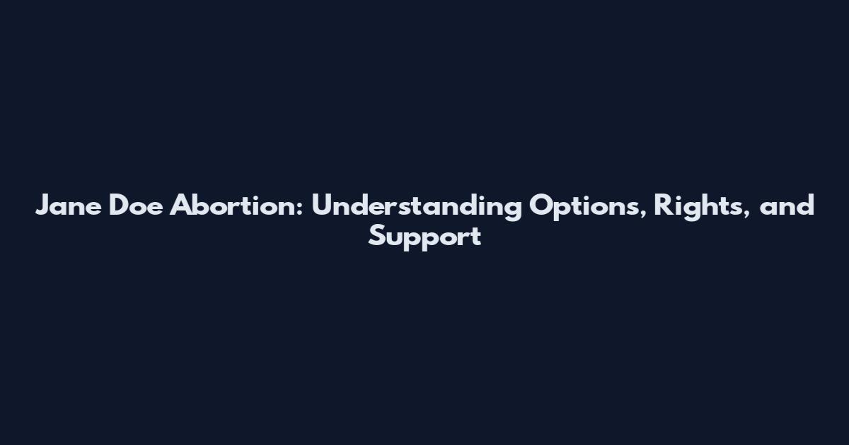 Jane Doe Abortion: Understanding Options, Rights, and Support