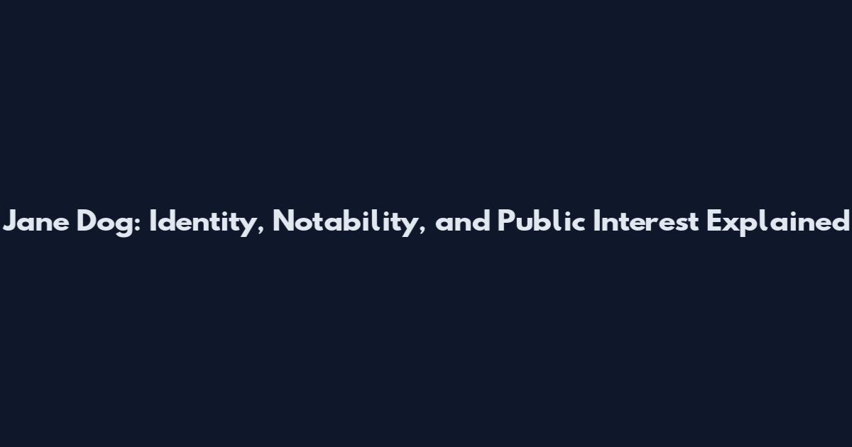 Jane Dog: Identity, Notability, and Public Interest Explained