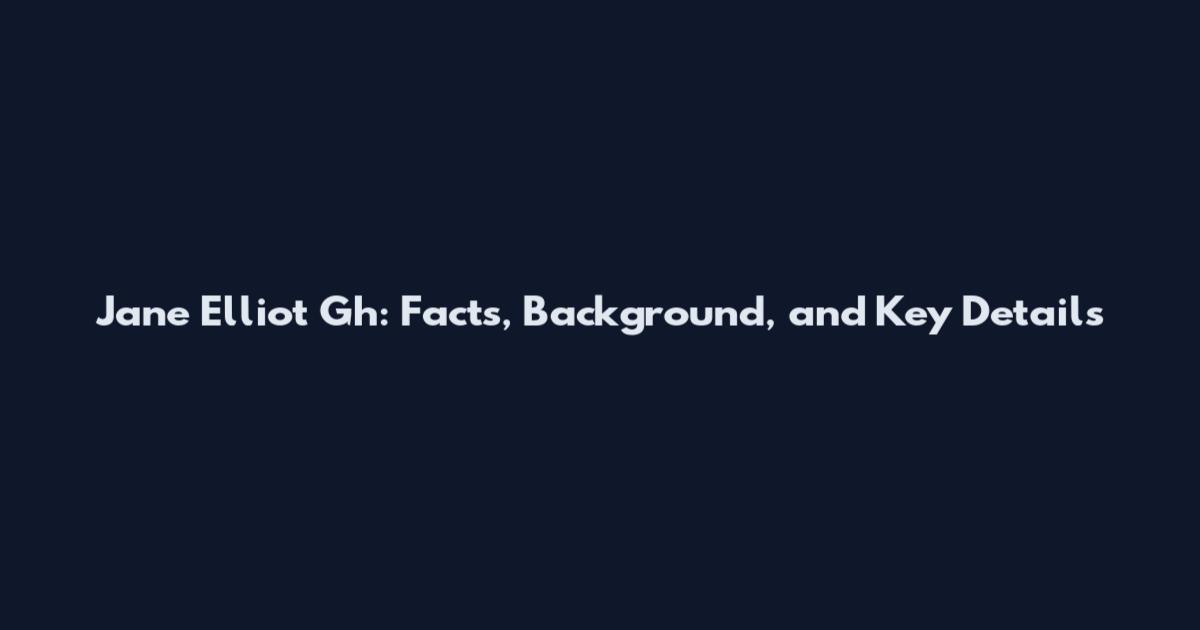 Jane Elliot Gh: Facts, Background, and Key Details