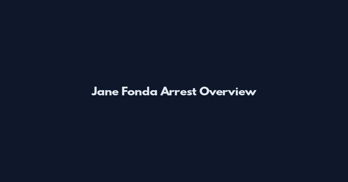 Jane Fonda Arrest Overview
