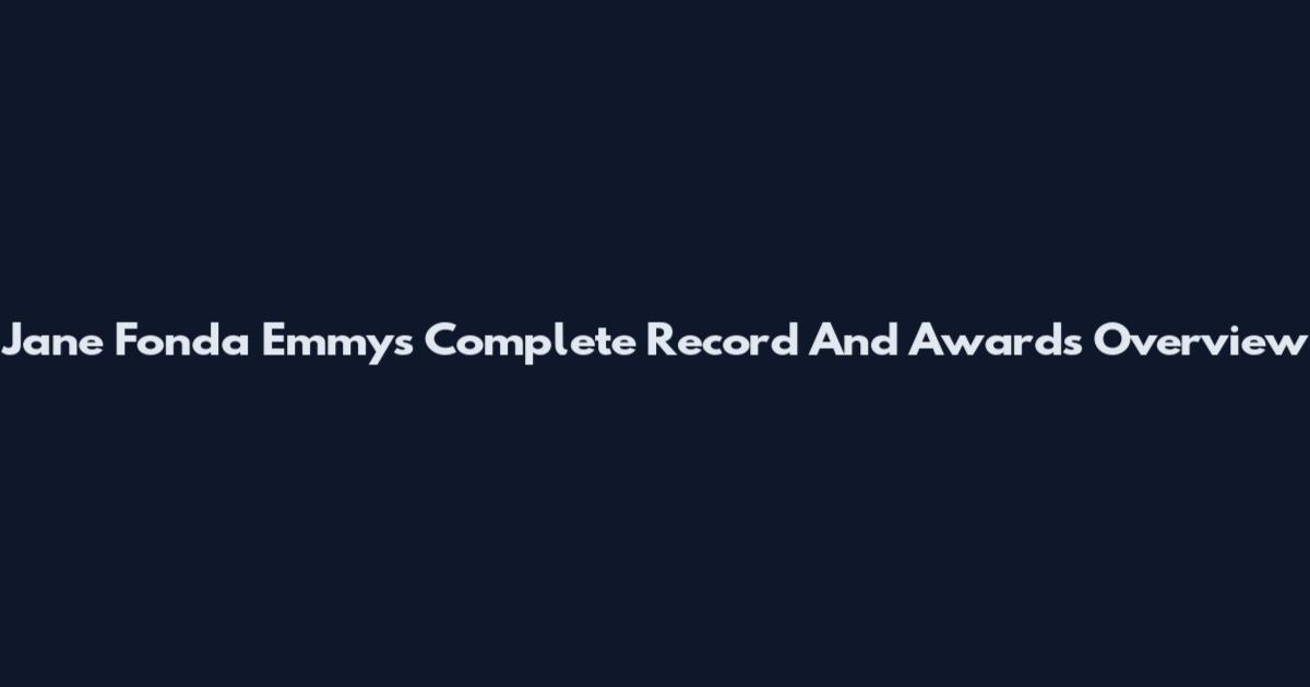 Jane Fonda Emmys Complete Record And Awards Overview