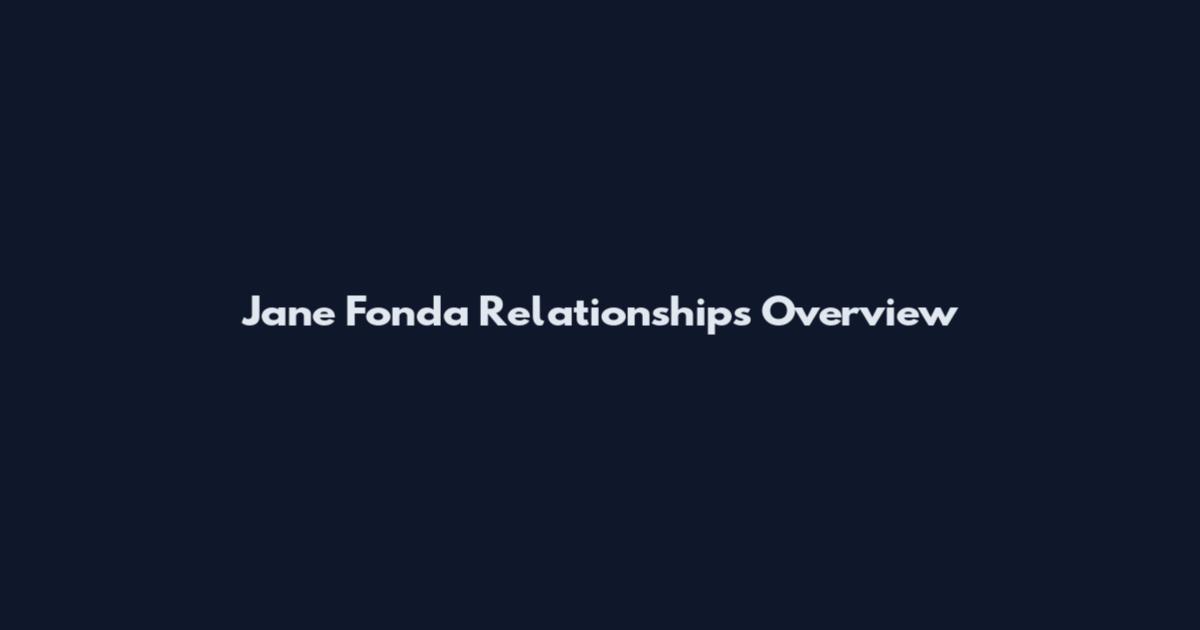 Jane Fonda Relationships Overview