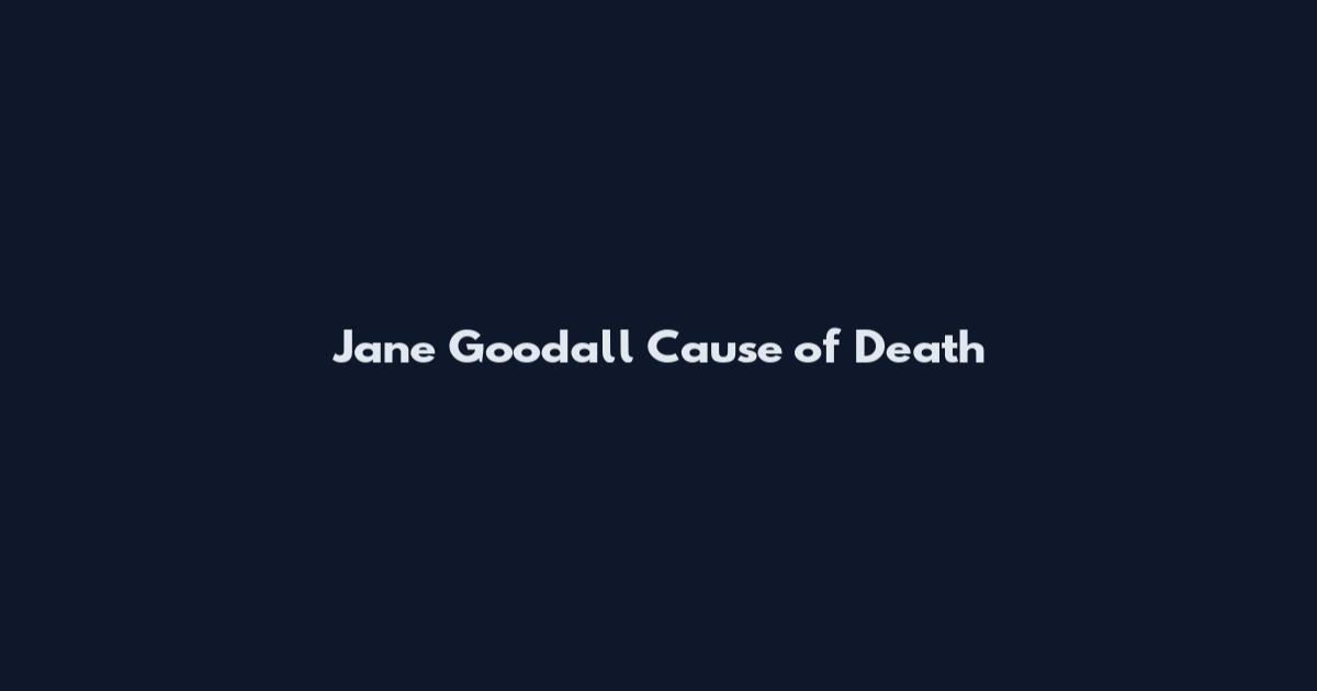 Jane Goodall Cause of Death