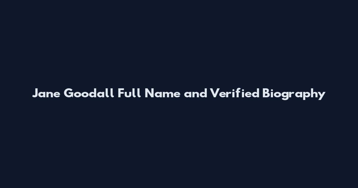 Jane Goodall Full Name and Verified Biography