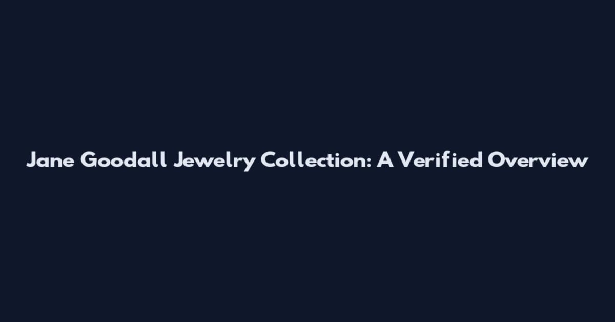 Jane Goodall Jewelry Collection: A Verified Overview