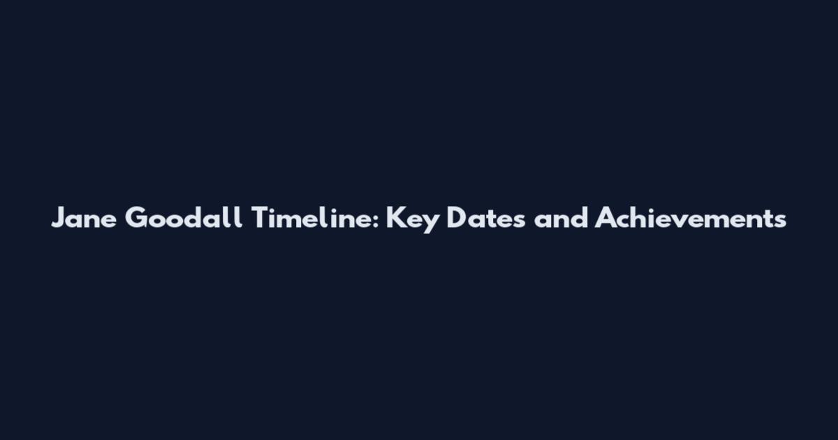 Jane Goodall Timeline: Key Dates and Achievements