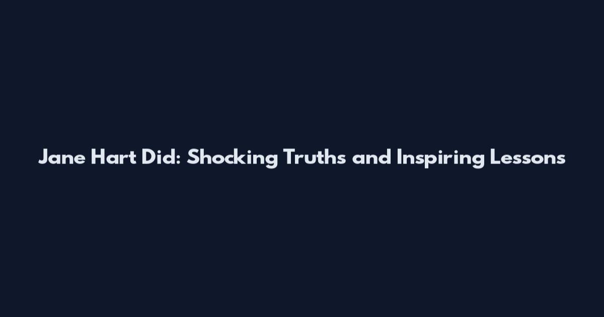 Jane Hart Did: Shocking Truths and Inspiring Lessons