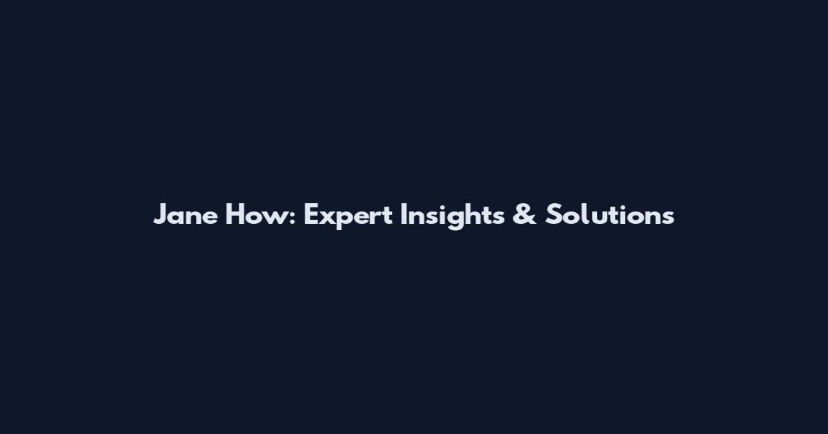 Jane How: Expert Insights & Solutions