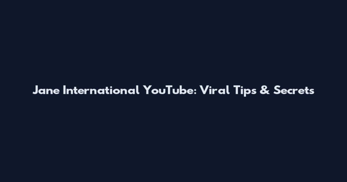 Jane International YouTube: Viral Tips & Secrets