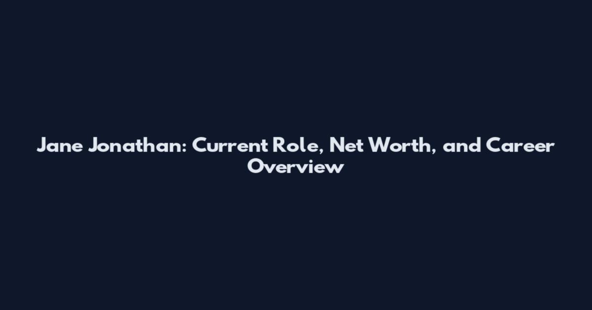 Jane Jonathan: Current Role, Net Worth, and Career Overview