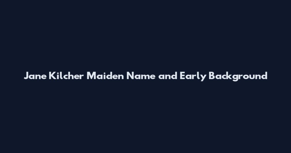 Jane Kilcher Maiden Name and Early Background