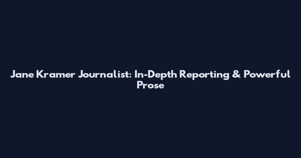 Jane Kramer Journalist: In-Depth Reporting & Powerful Prose