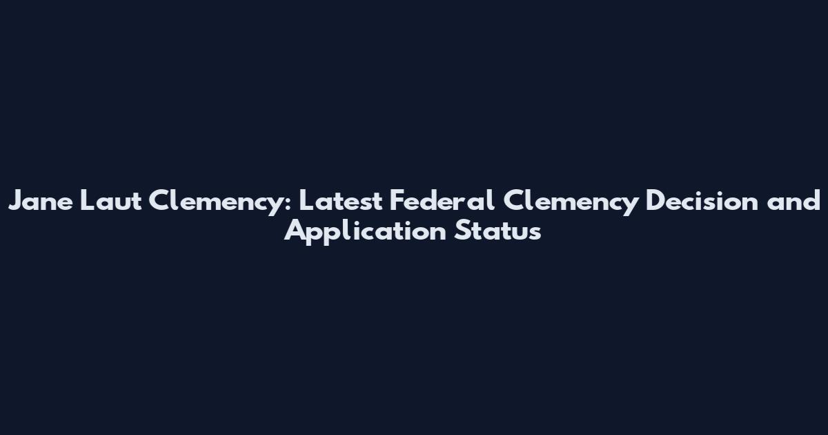 Jane Laut Clemency: Latest Federal Clemency Decision and Application Status