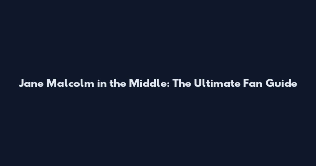 Jane Malcolm in the Middle: The Ultimate Fan Guide