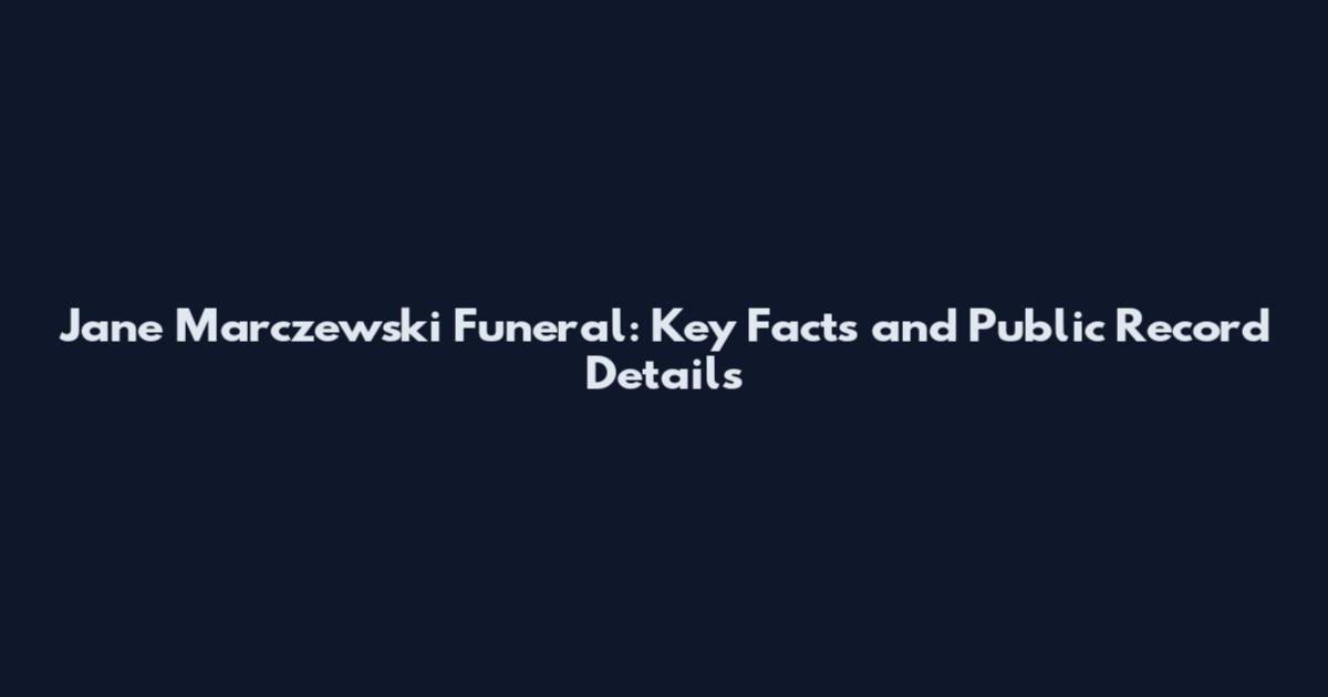 Jane Marczewski Funeral: Key Facts and Public Record Details