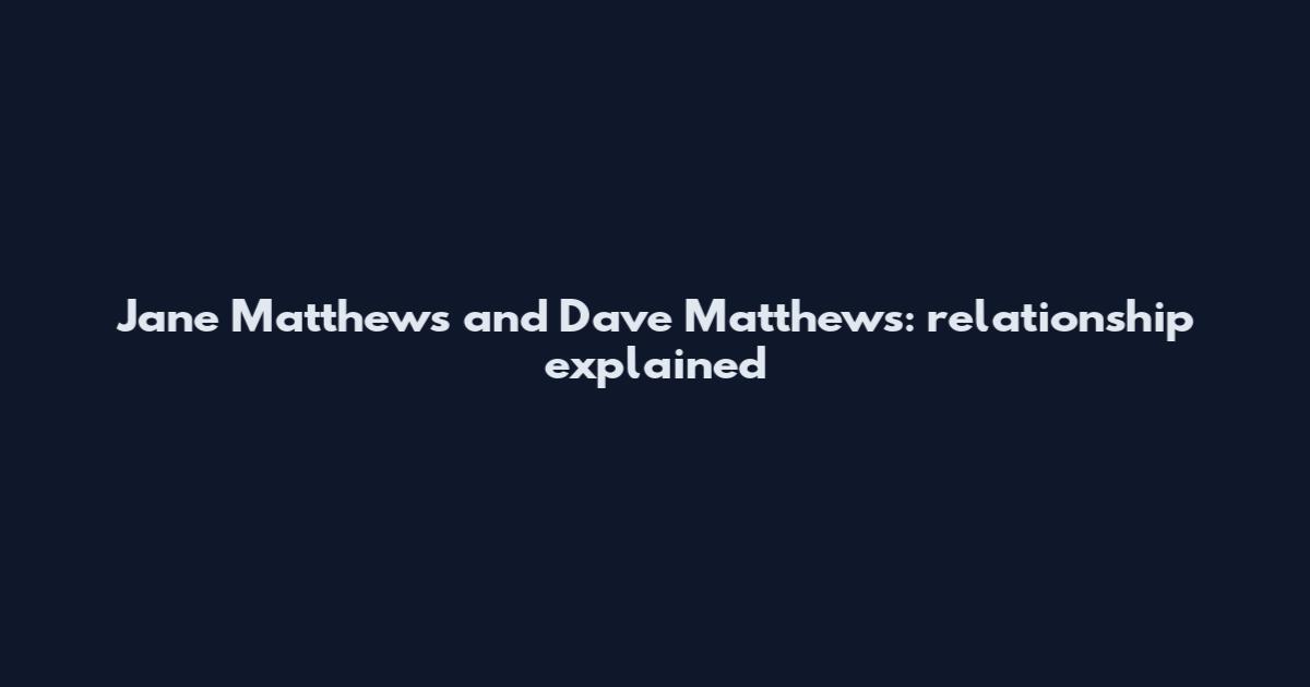 Jane Matthews and Dave Matthews: relationship explained