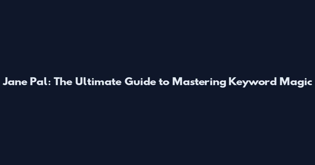 Jane Pal: The Ultimate Guide to Mastering Keyword Magic