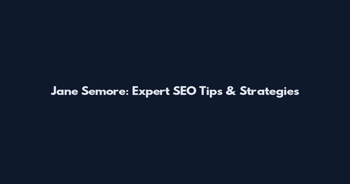 Jane Semore: Expert SEO Tips & Strategies