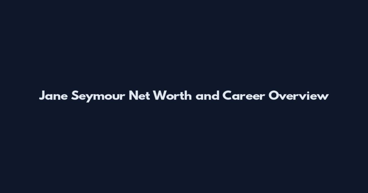 Jane Seymour Net Worth and Career Overview