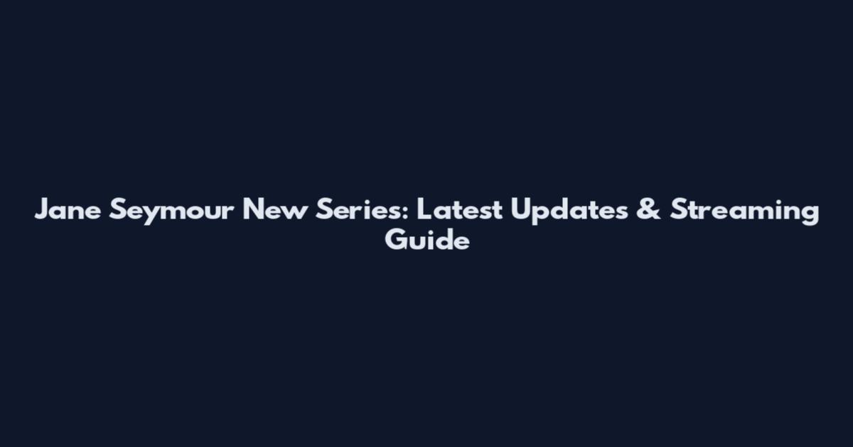 Jane Seymour New Series: Latest Updates & Streaming Guide