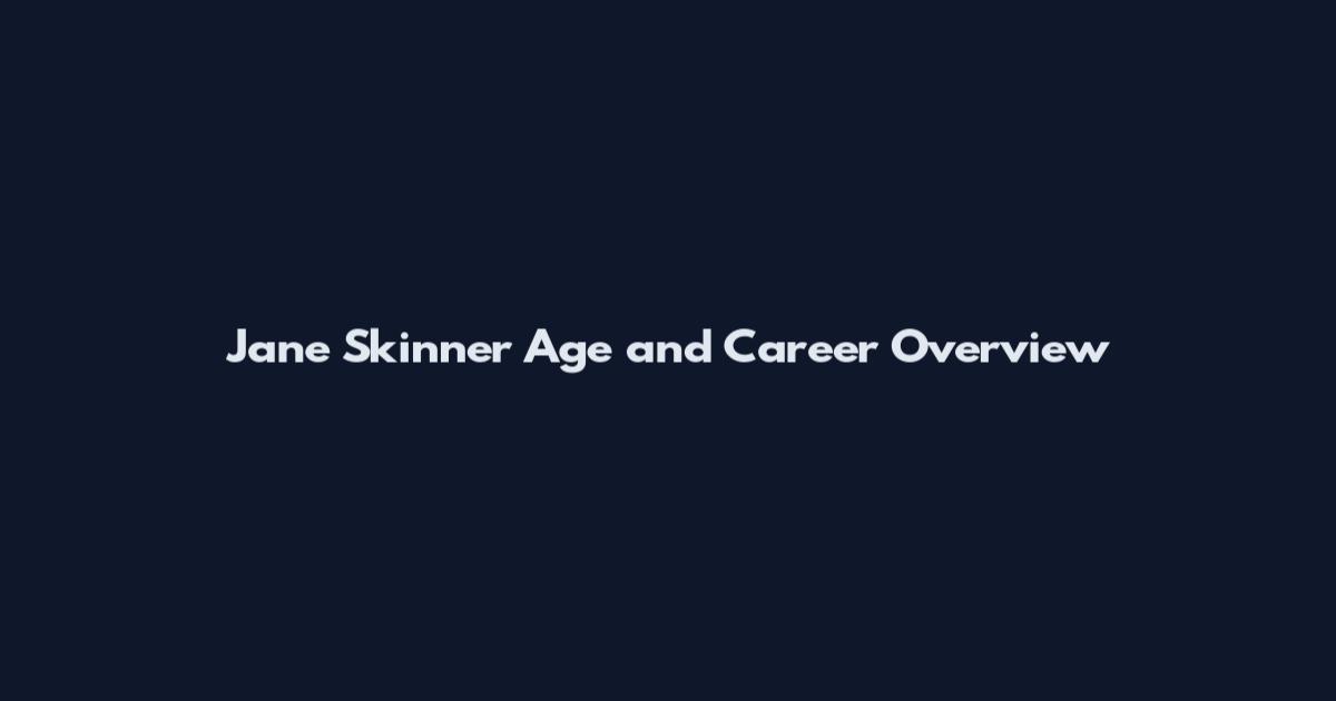 Jane Skinner Age and Career Overview