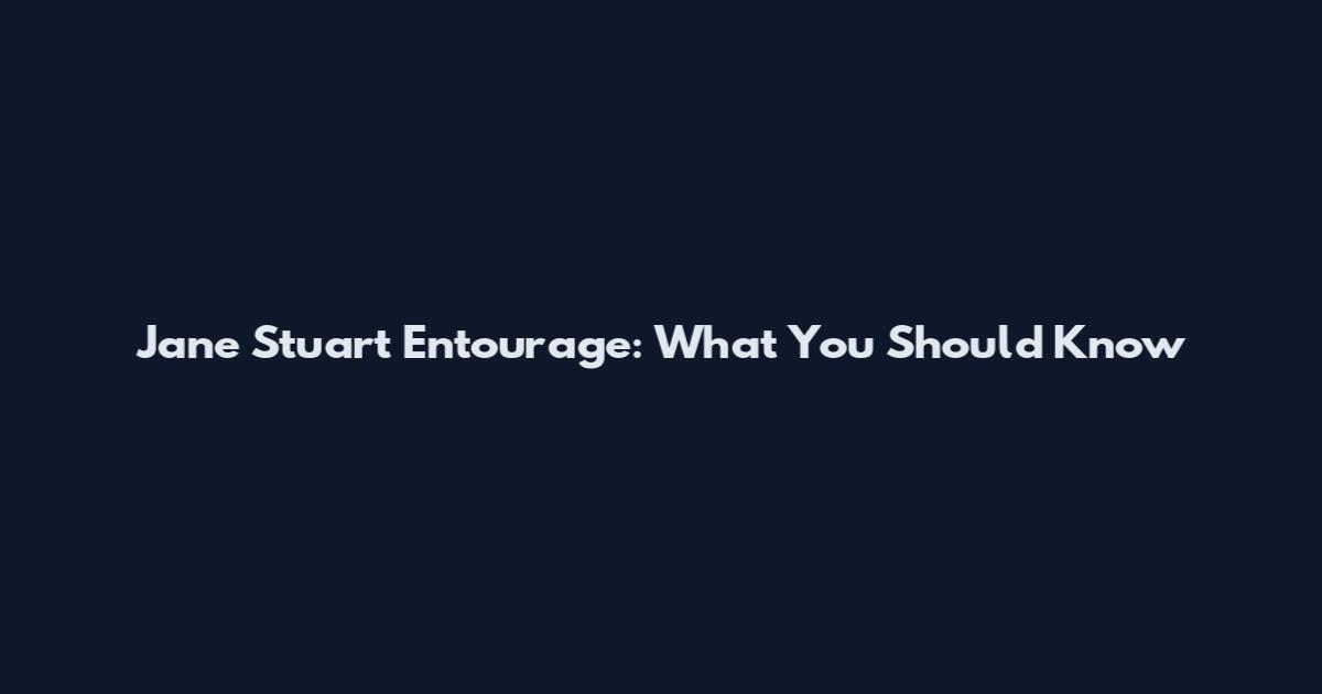 Jane Stuart Entourage: What You Should Know
