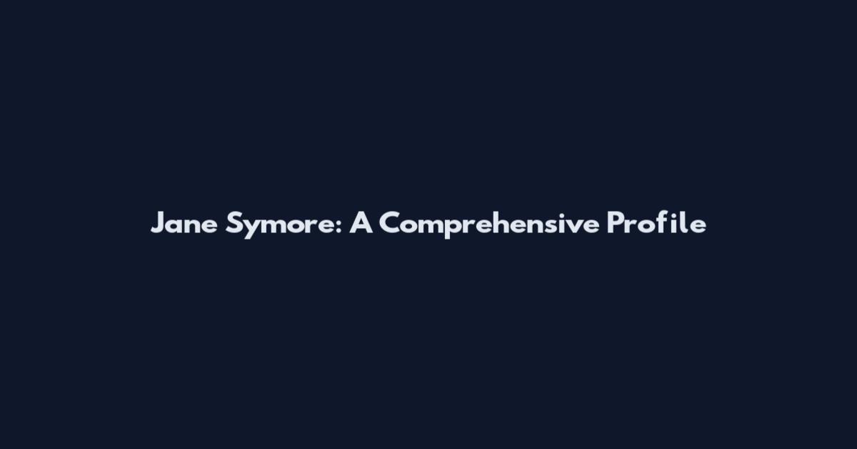 Jane Symore: A Comprehensive Profile