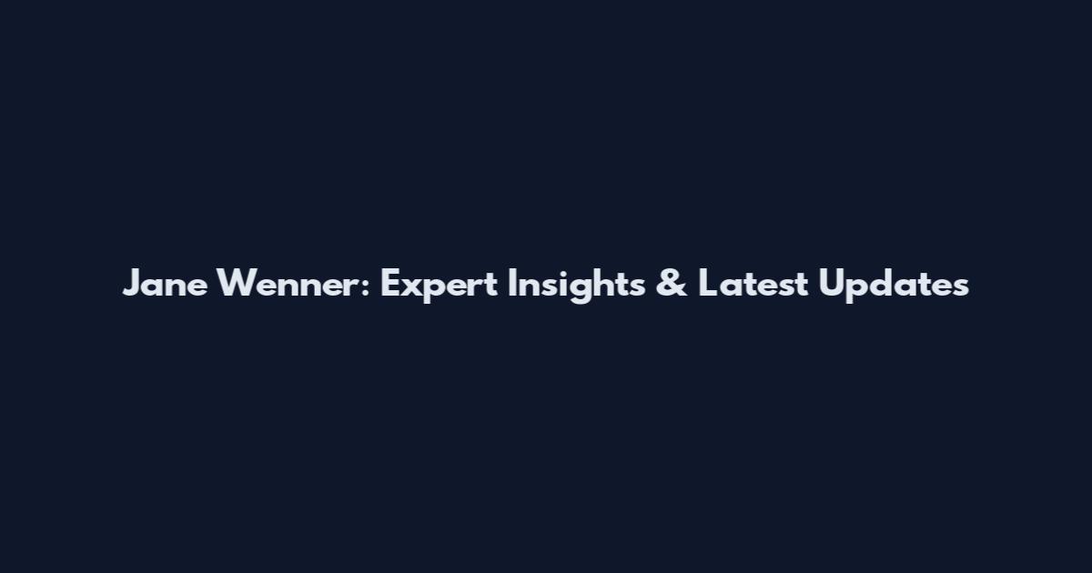 Jane Wenner: Expert Insights & Latest Updates
