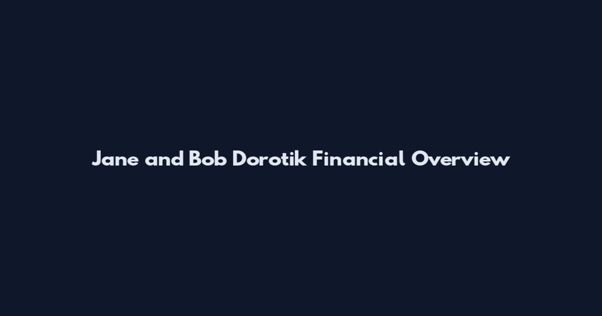Jane and Bob Dorotik Financial Overview