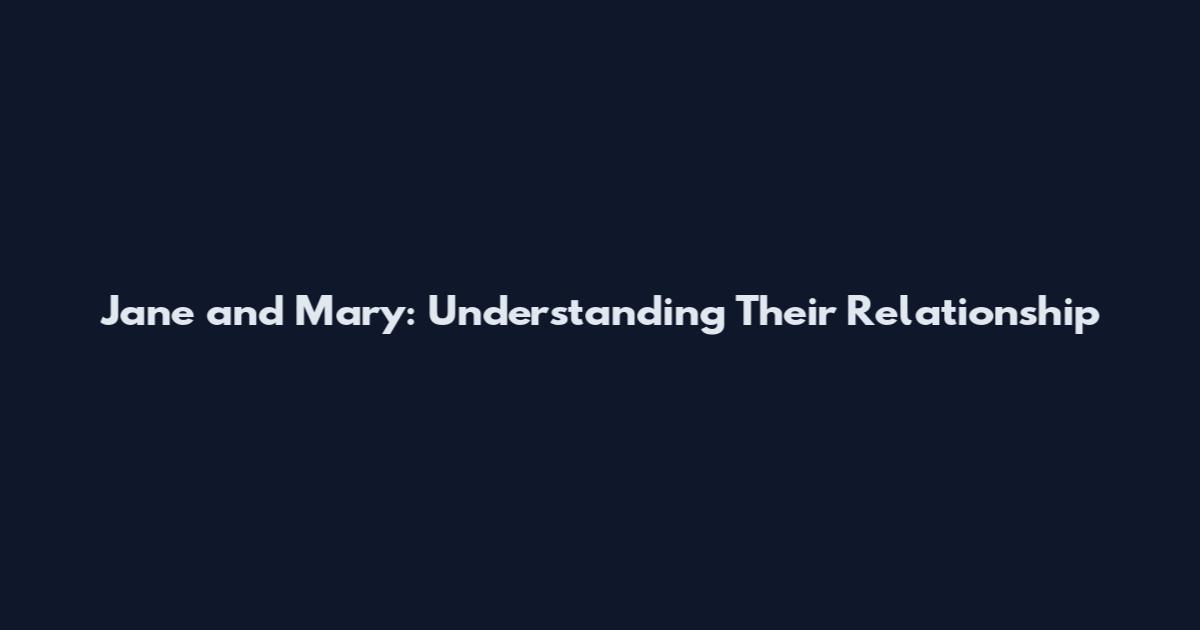Jane and Mary: Understanding Their Relationship