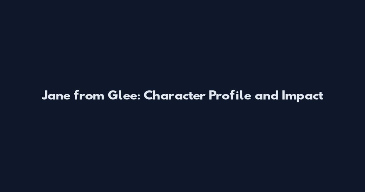 Jane from Glee: Character Profile and Impact