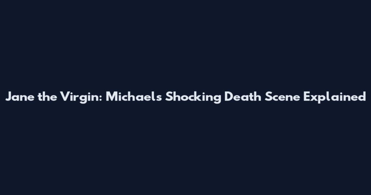 Jane the Virgin: Michael's Shocking Death Scene Explained