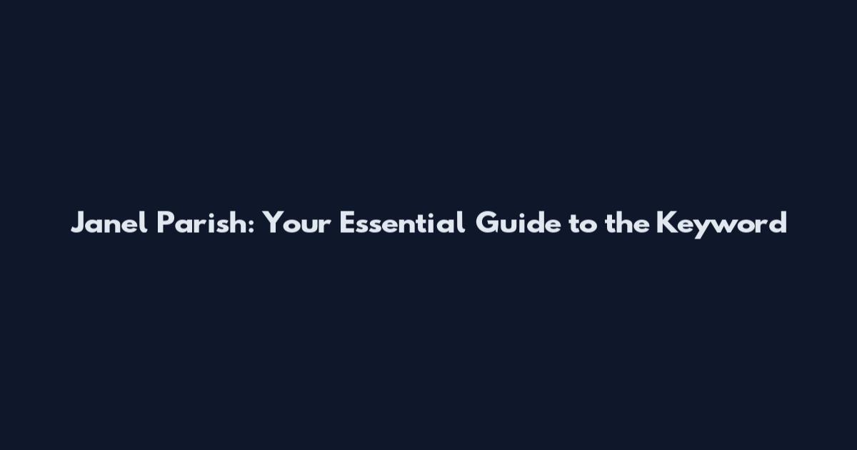 Janel Parish: Your Essential Guide to the Keyword