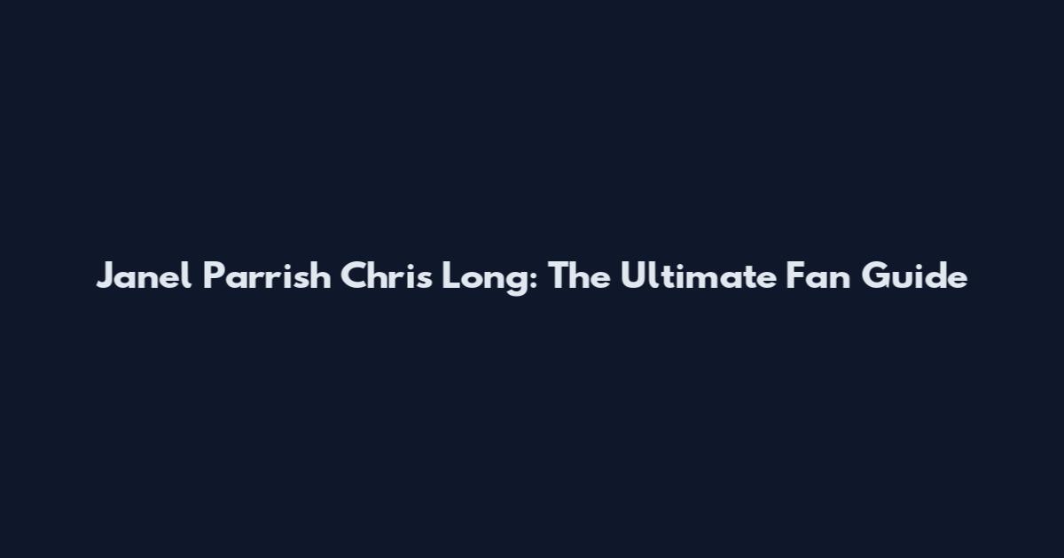 Janel Parrish Chris Long: The Ultimate Fan Guide