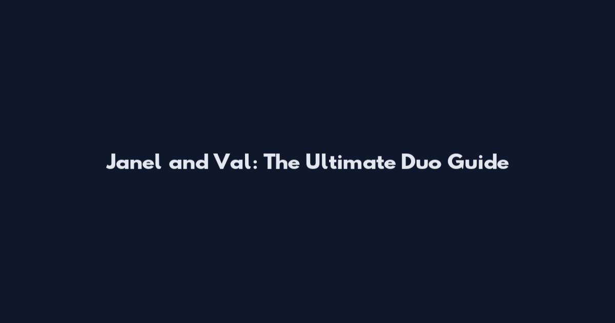 Janel and Val: The Ultimate Duo Guide