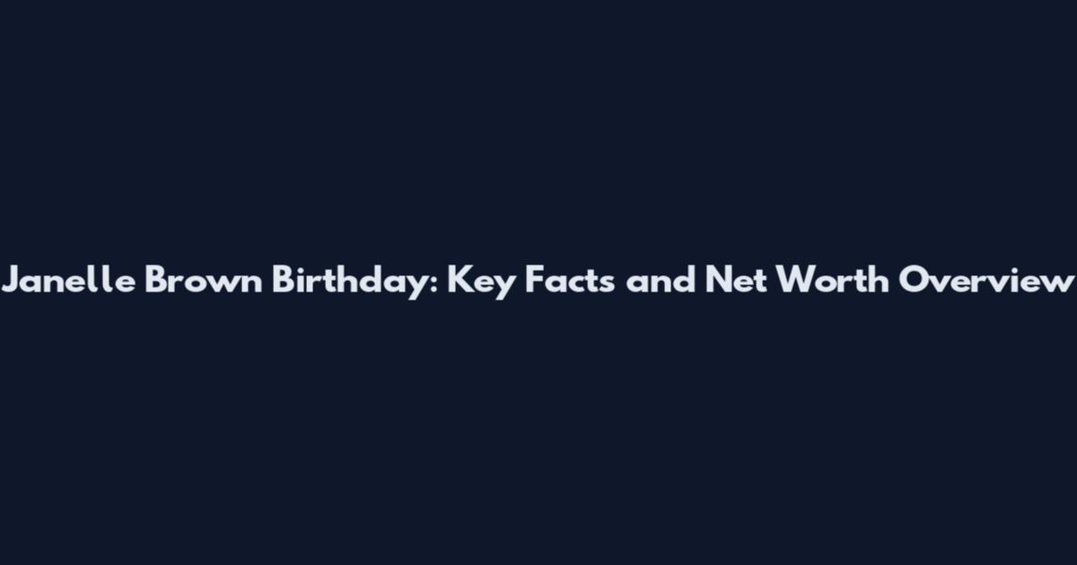 Janelle Brown Birthday: Key Facts and Net Worth Overview