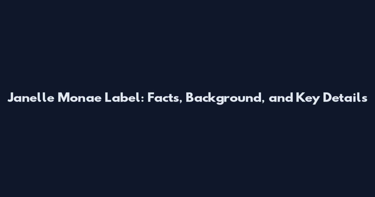 Janelle Monae Label: Facts, Background, and Key Details