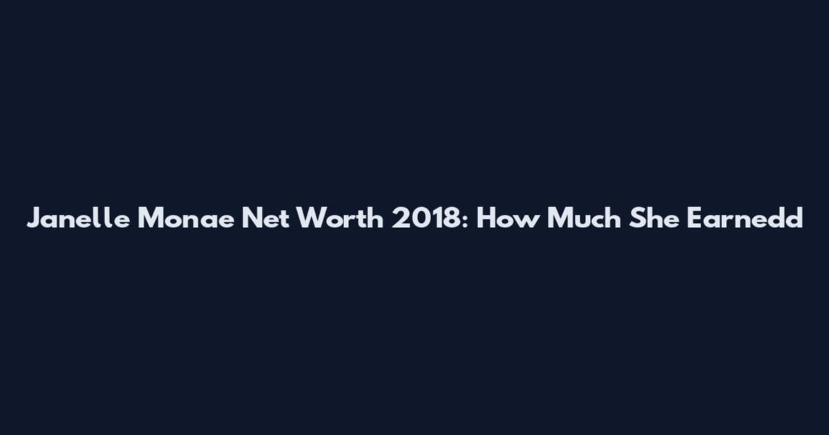 Janelle Monae Net Worth 2018: How Much She Earnedd