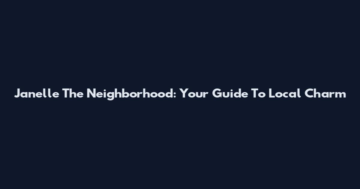 Janelle The Neighborhood: Your Guide To Local Charm
