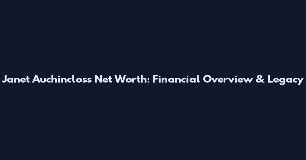 Janet Auchincloss Net Worth: Financial Overview & Legacy