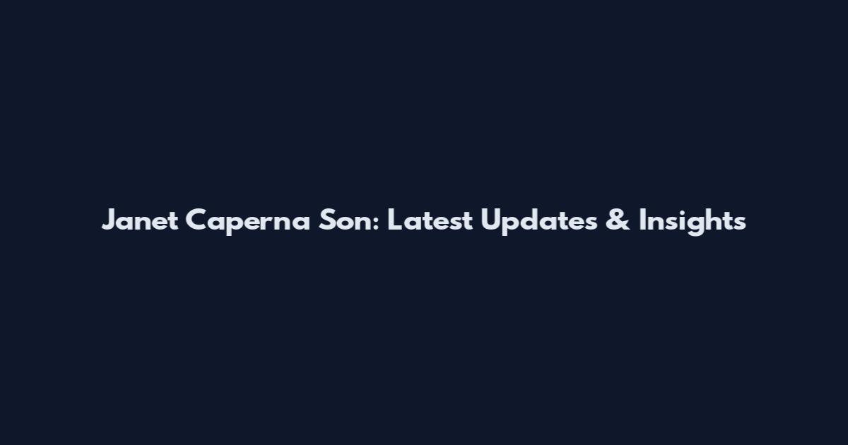 Janet Caperna Son: Latest Updates & Insights